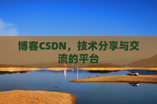 博客CSDN，技术分享与交流的平台