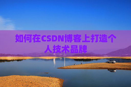 如何在CSDN博客上打造个人技术品牌